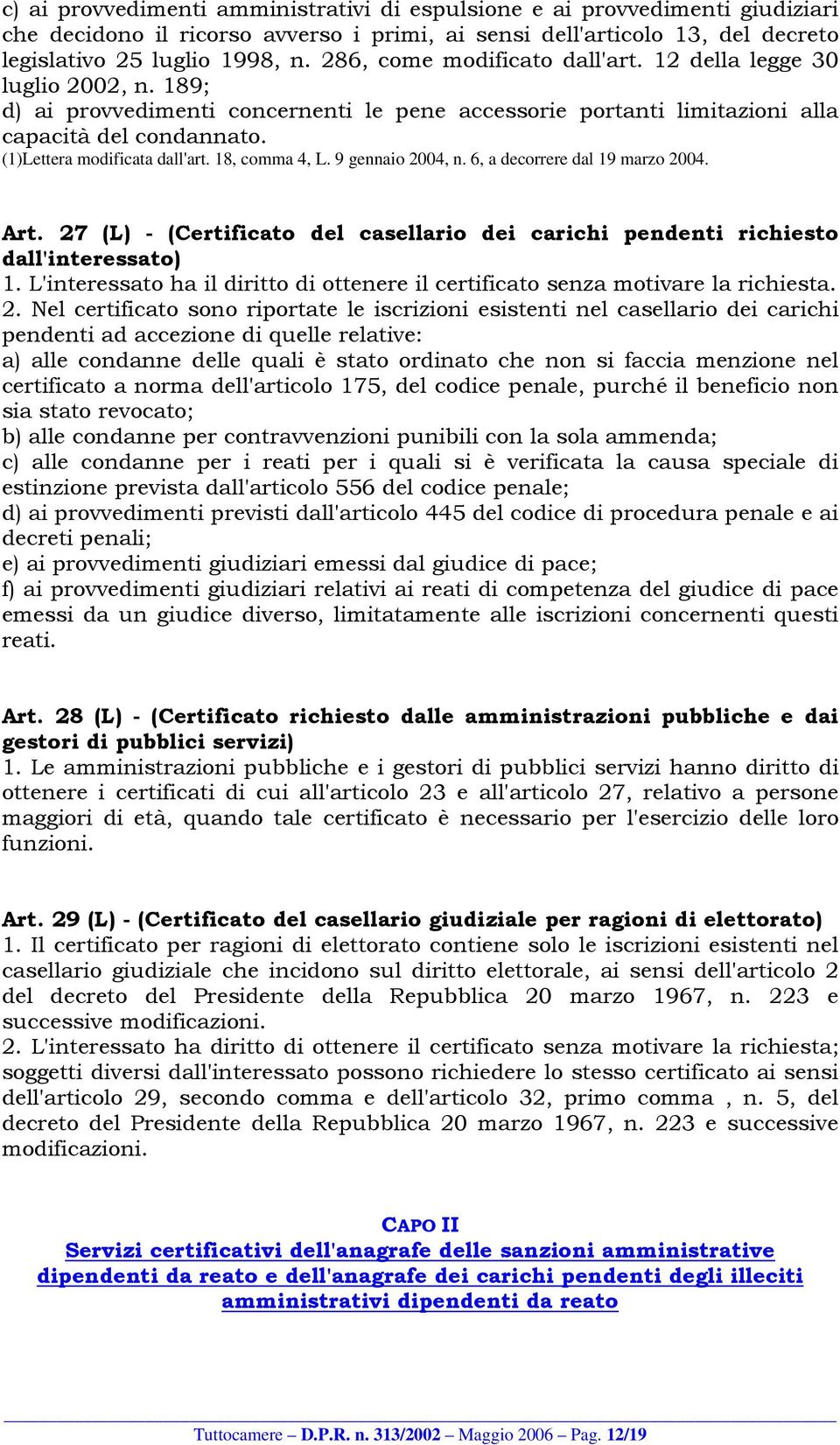 (1)Lettera modificata dall'art. 18, comma 4, L. 9 gennaio 2004, n. 6, a decorrere dal 19 marzo 2004. Art. 27 (L) - (Certificato del casellario dei carichi pendenti richiesto dall'interessato) 1.
