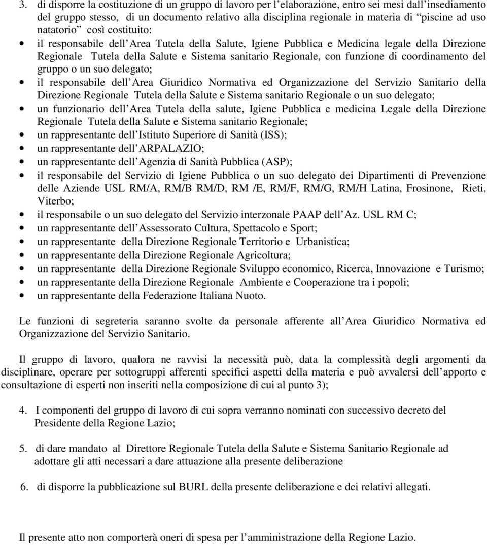 funzione di coordinamento del gruppo o un suo delegato; il responsabile dell Area Giuridico Normativa ed Organizzazione del Servizio Sanitario della Direzione Regionale Tutela della Salute e Sistema