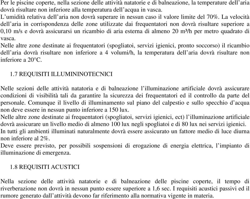 La velocità dell aria in corrispondenza delle zone utilizzate dai frequentatori non dovrà risultare superiore a 0,10 m/s e dovrà assicurarsi un ricambio di aria esterna di almeno 20 m³/h per metro