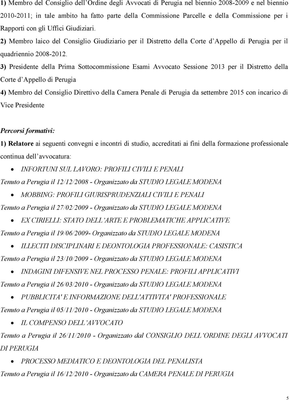 3) Presidente della Prima Sottocommissione Esami Avvocato Sessione 2013 per il Distretto della Corte d Appello di Perugia 4) Membro del Consiglio Direttivo della Camera Penale di Perugia da settembre