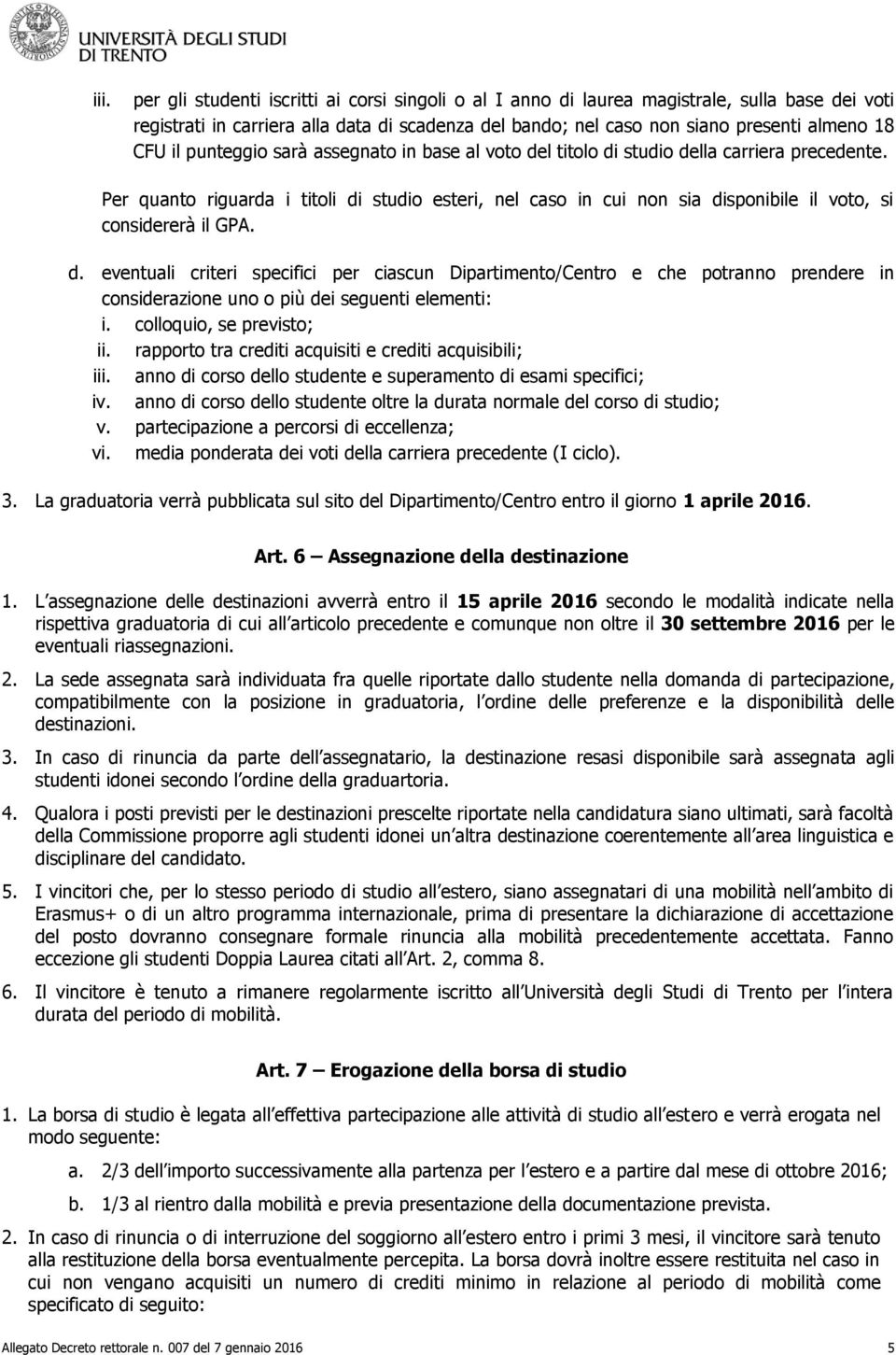 Per quanto riguarda i titoli di studio esteri, nel caso in cui non sia disponibile il voto, si considererà il GPA. d. eventuali criteri specifici per ciascun Dipartimento/Centro e che potranno prendere in considerazione uno o più dei seguenti elementi: i.