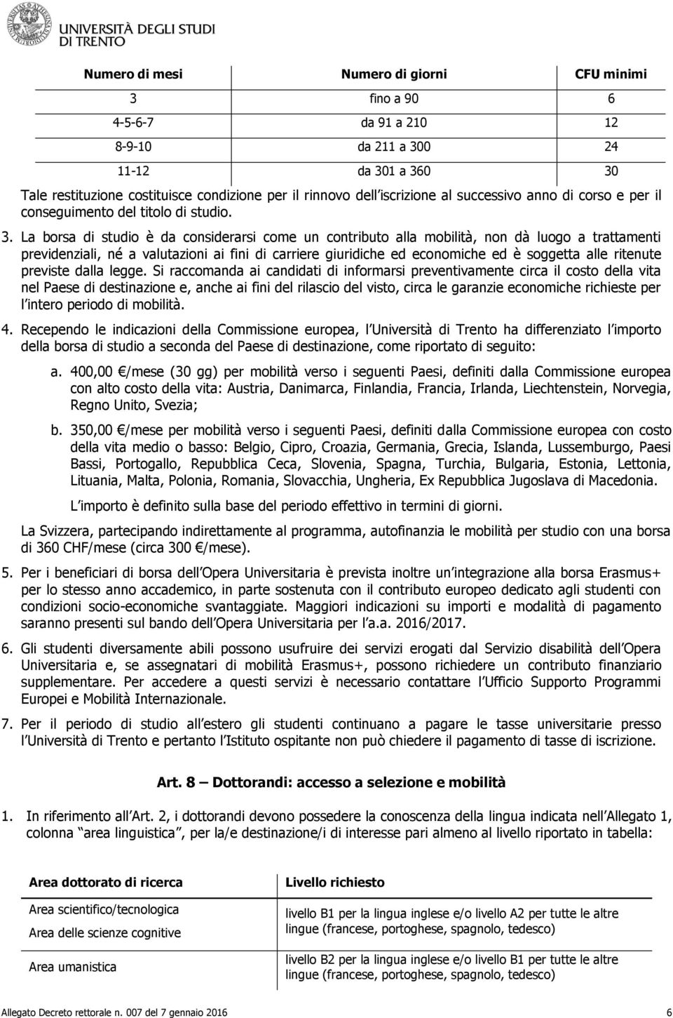 La borsa di studio è da considerarsi come un contributo alla mobilità, non dà luogo a trattamenti previdenziali, né a valutazioni ai fini di carriere giuridiche ed economiche ed è soggetta alle