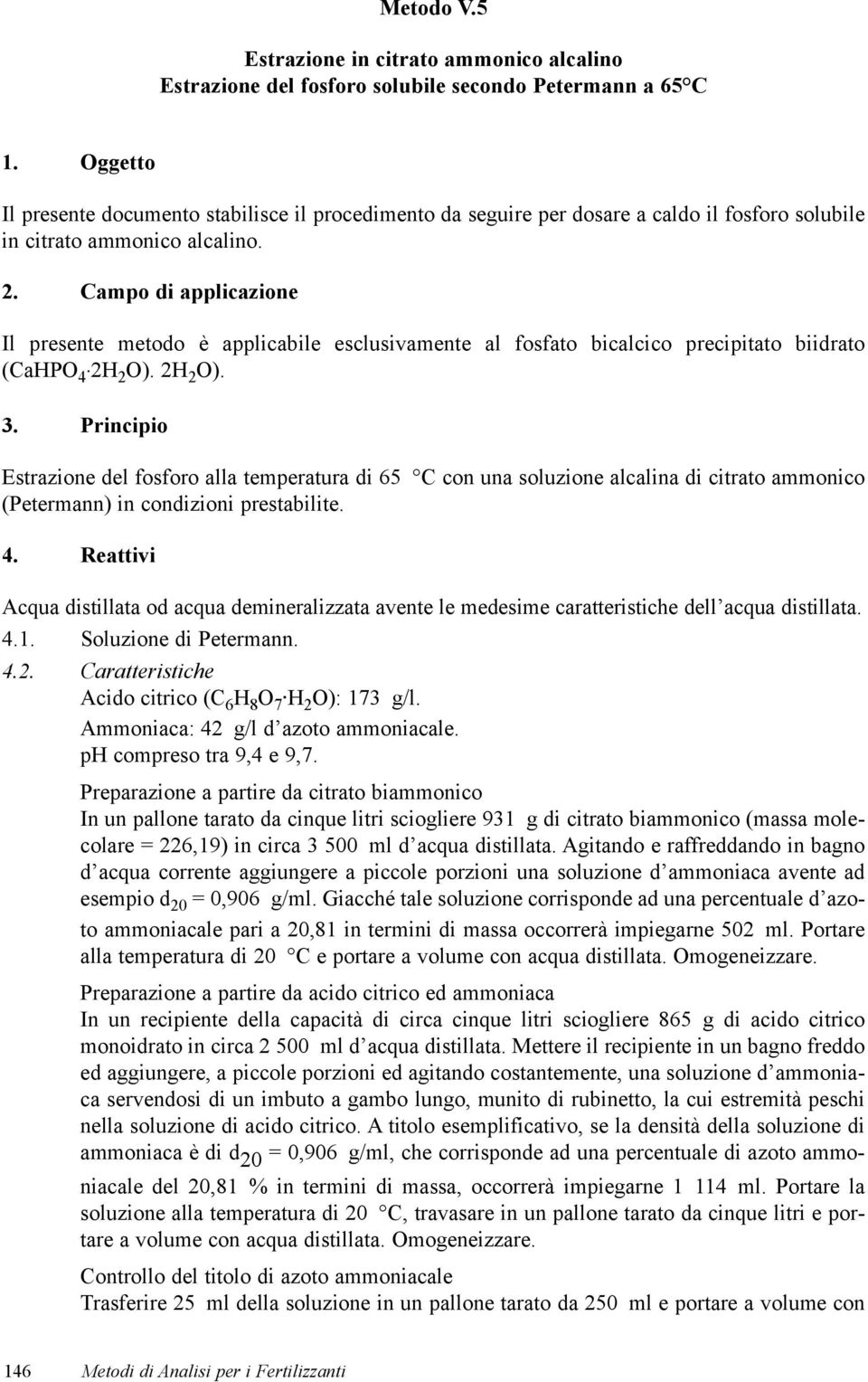 Campo di applicazione Il presente metodo è applicabile esclusivamente al fosfato bicalcico precipitato biidrato (CaHPO 4 2H 2 O). 2H 2 O). 3.