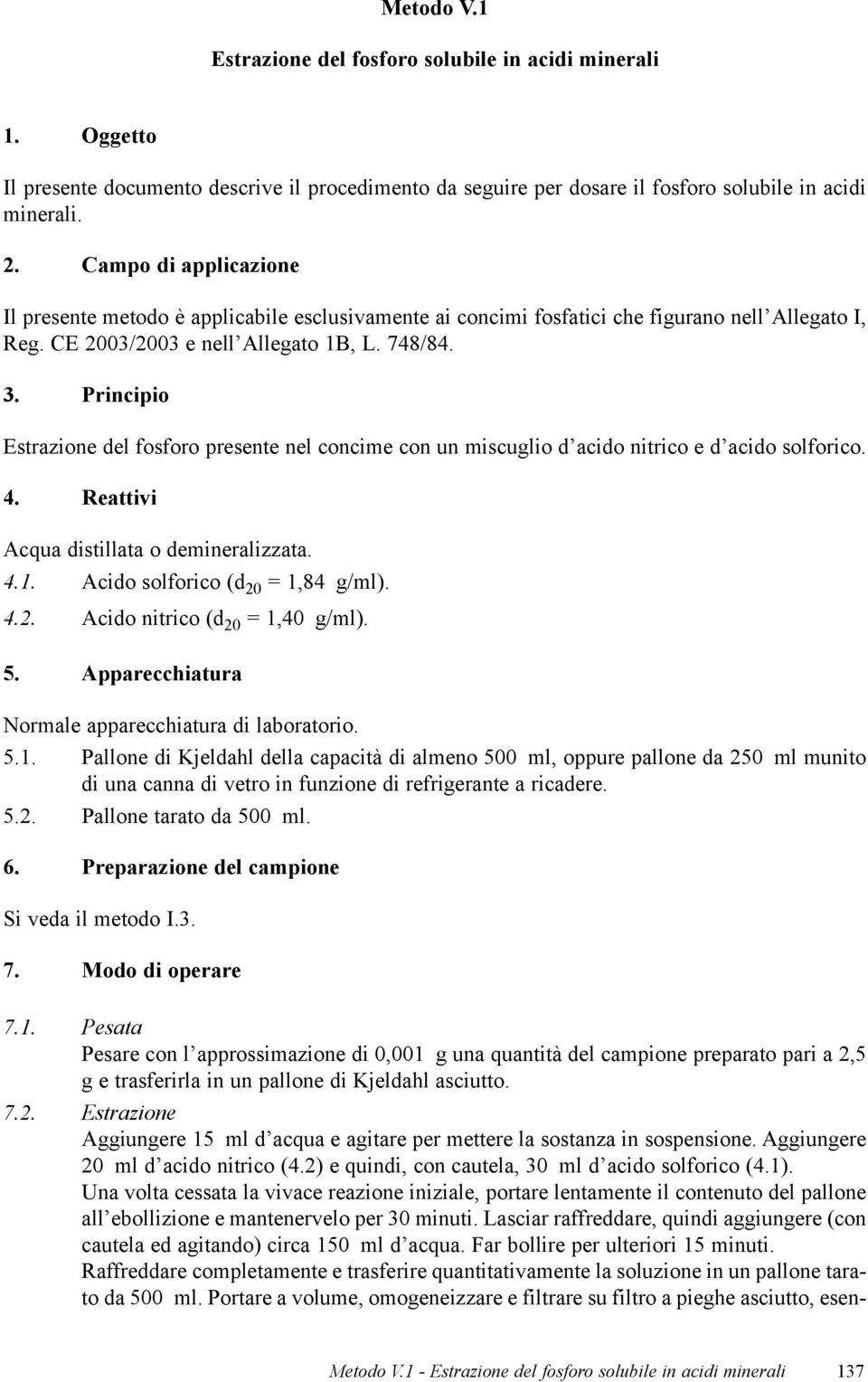 Principio Estrazione del fosforo presente nel concime con un miscuglio d acido nitrico e d acido solforico. 4. Reattivi Acqua distillata o demineralizzata. 4.1. Acido solforico (d 20