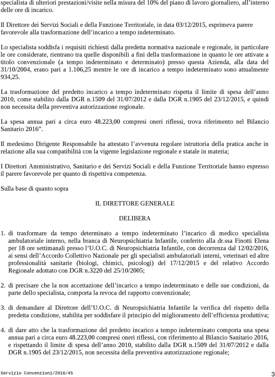 Lo specialista soddisfa i requisiti richiesti dalla predetta normativa nazionale e regionale, in particolare le ore considerate, rientrano tra quelle disponibili a fini della trasformazione in quanto