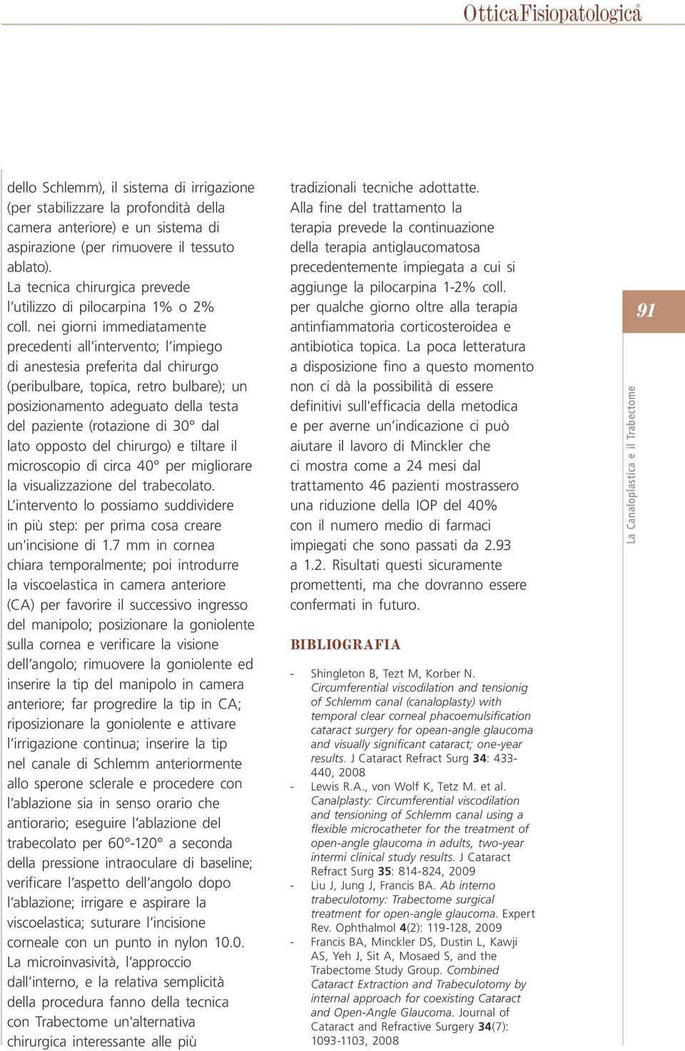 nei giorni immediatamente precedenti all intervento; l impiego di anestesia preferita dal chirurgo (peribulbare, topica, retro bulbare); un posizionamento adeguato della testa del paziente (rotazione