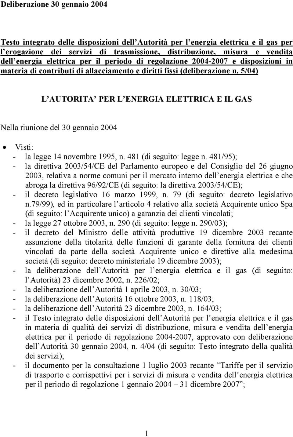 5/04) L AUTORITA PER L ENERGIA ELETTRICA E IL GAS Nella runone del 30 gennao 2004 Vst: - la legge 14 novembre 1995, n. 481 (d seguto: legge n.