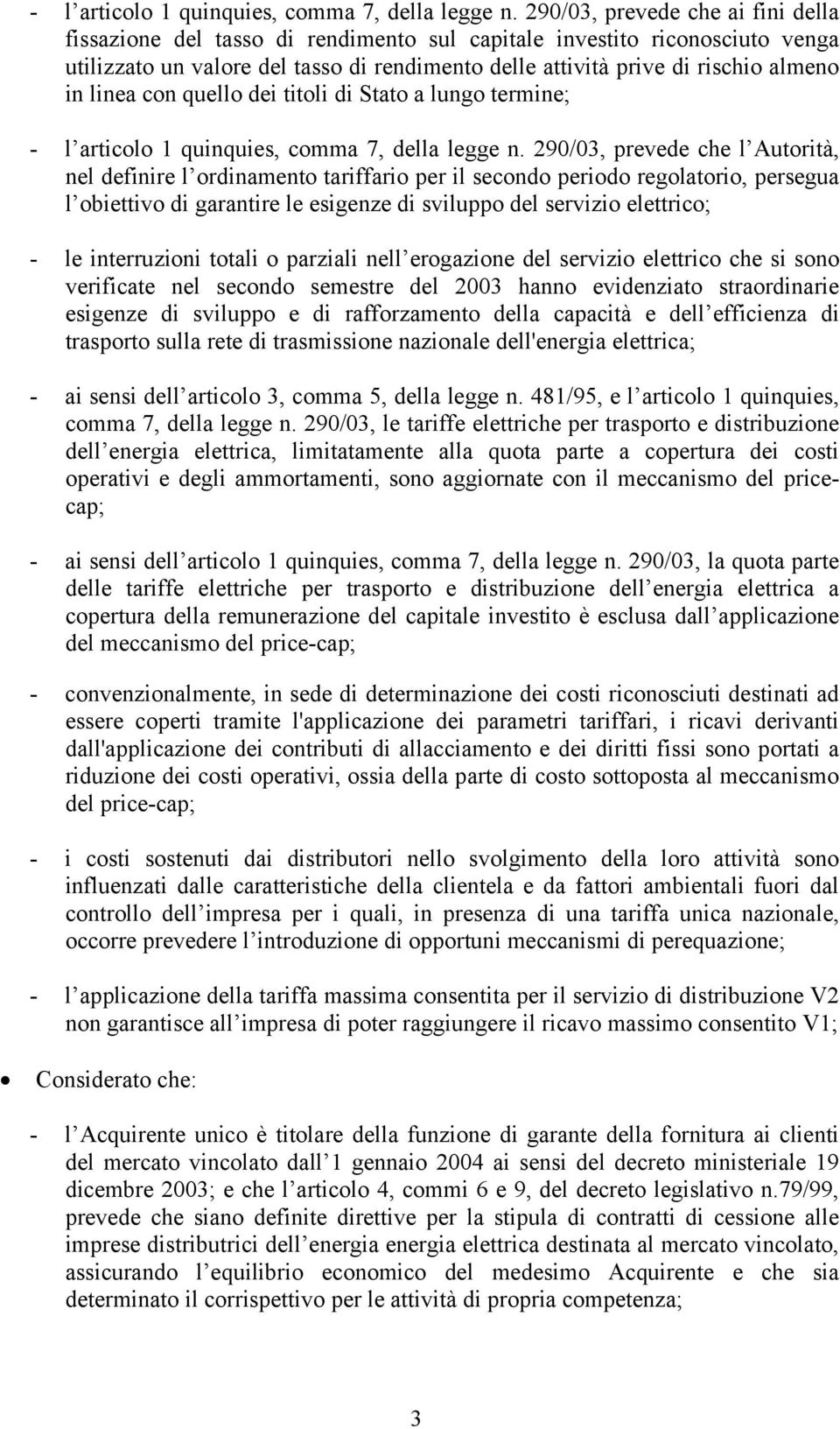 d Stato a lungo termne;  290/03, prevede che l Autortà, nel defnre l ordnamento tarffaro per l secondo perodo regolatoro, persegua l obettvo d garantre le esgenze d svluppo del servzo elettrco; - le