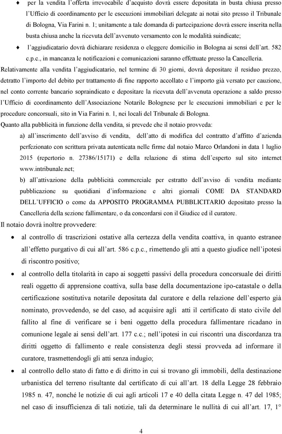 1; unitamente a tale domanda di partecipazione dovrà essere inserita nella busta chiusa anche la ricevuta dell avvenuto versamento con le modalità suindicate; l aggiudicatario dovrà dichiarare