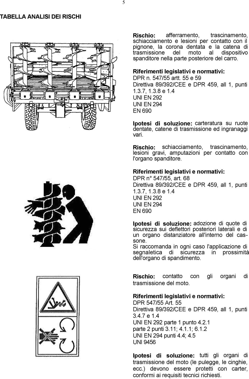 4 UNI EN 292 UNI EN 294 EN 690 Ipotesi di soluzione: carteratura su ruote dentate, catene di trasmissione ed ingranaggi vari.