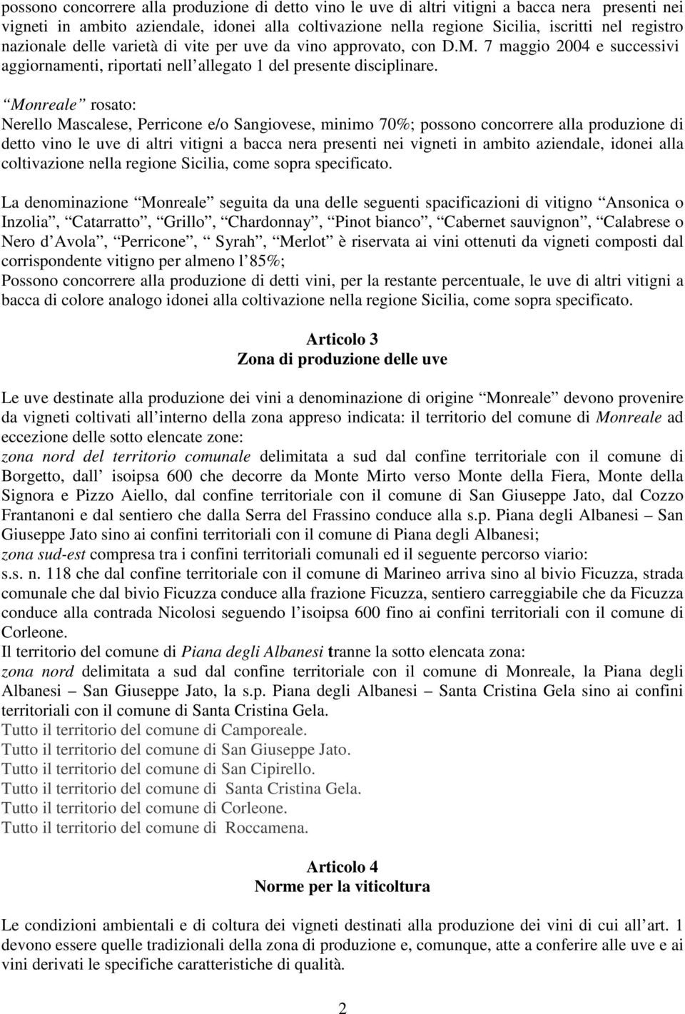 Monreale rosato: Nerello Mascalese, Perricone e/o Sangiovese, minimo 70%; possono concorrere alla produzione di detto vino le uve di altri vitigni a bacca nera presenti nei vigneti in ambito