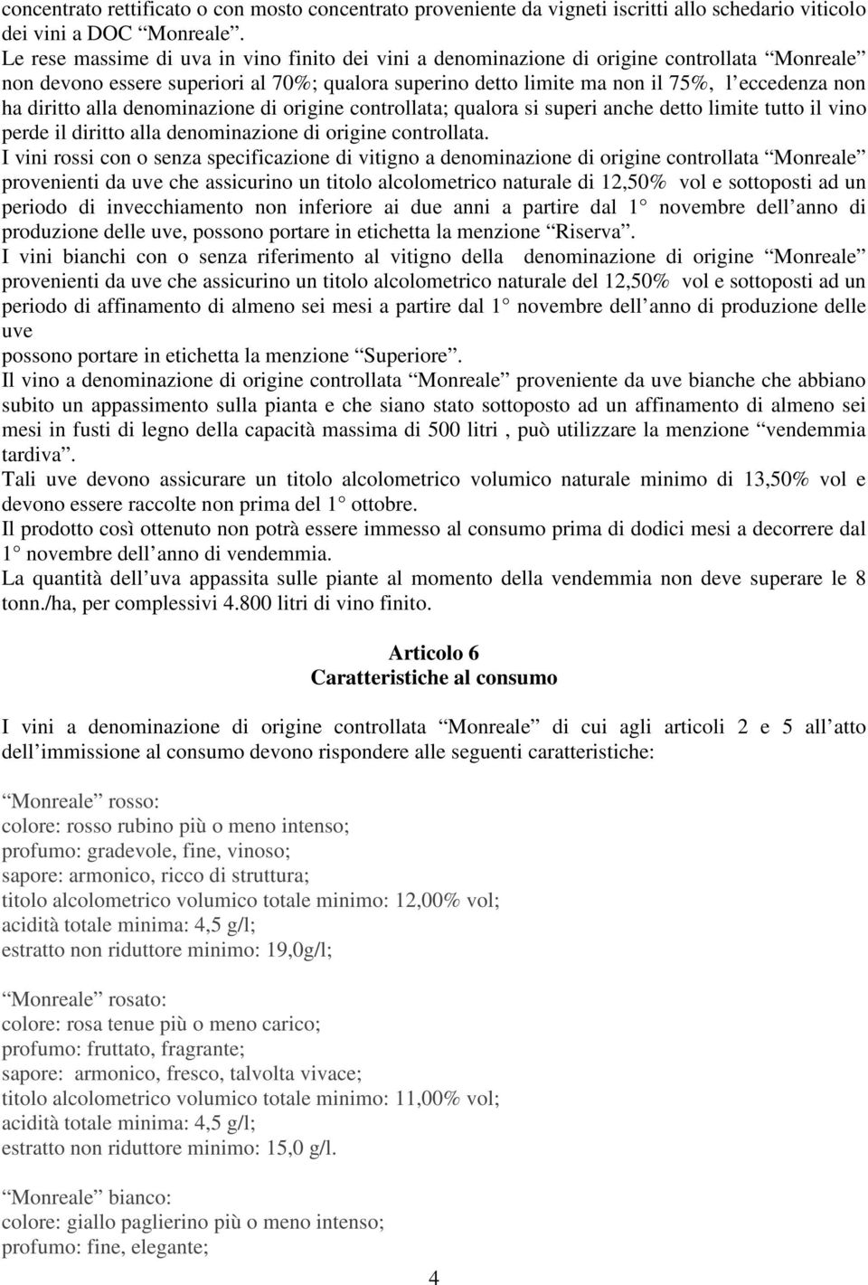 diritto alla denominazione di origine controllata; qualora si superi anche detto limite tutto il vino perde il diritto alla denominazione di origine controllata.