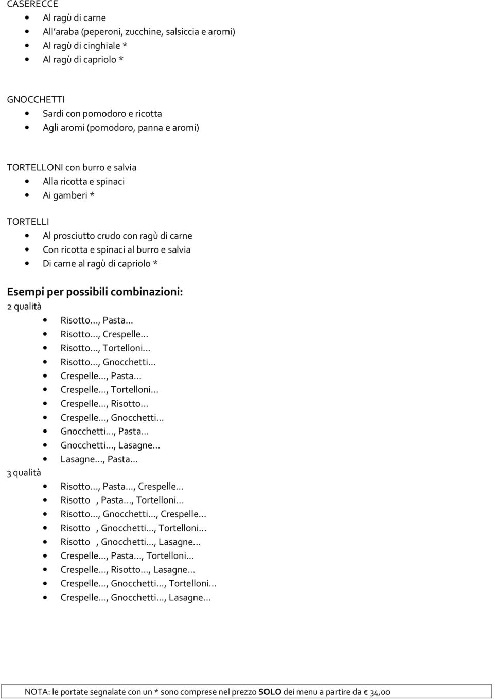 possibili combinazioni: 2 qualità Risotto..., Pasta... Risotto..., Crespelle... Risotto, Tortelloni... Risotto..., Gnocchetti... Crespelle..., Pasta... Crespelle..., Tortelloni... Crespelle..., Risotto.