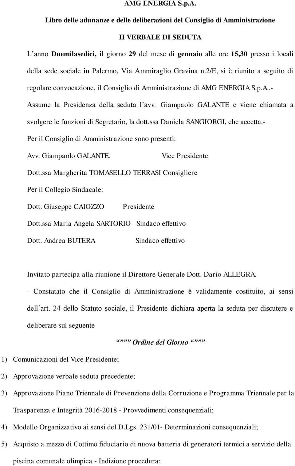 Giampaolo GALANTE e viene chiamata a svolgere le funzioni di Segretario, la dott.ssa Daniela SANGIORGI, che accetta.- Per il Consiglio di Amministrazione sono presenti: Avv. Giampaolo GALANTE.