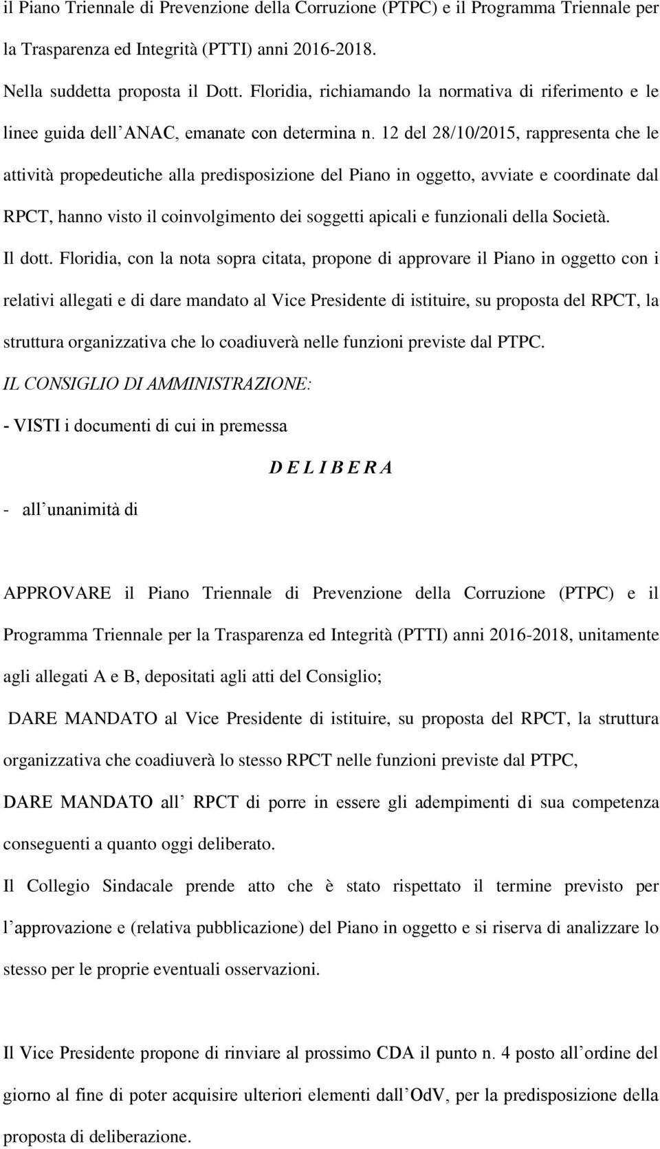 12 del 28/10/2015, rappresenta che le attività propedeutiche alla predisposizione del Piano in oggetto, avviate e coordinate dal RPCT, hanno visto il coinvolgimento dei soggetti apicali e funzionali