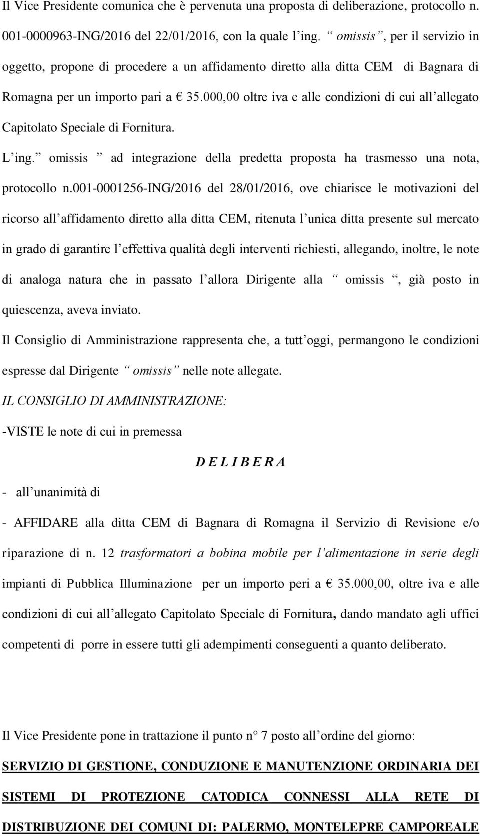 000,00 oltre iva e alle condizioni di cui all allegato Capitolato Speciale di Fornitura. L ing. omissis ad integrazione della predetta proposta ha trasmesso una nota, protocollo n.