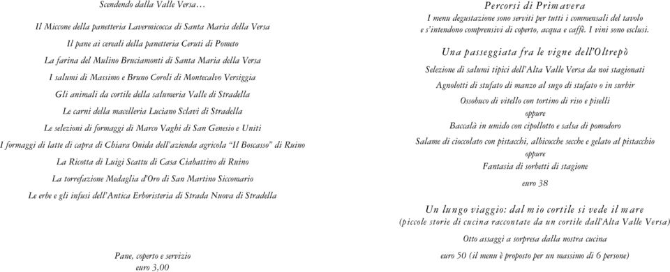 formaggi di Marco Vaghi di San Genesio e Uniti I formaggi di latte di capra di Chiara Onida dell azienda agricola Il Boscasso di Ruino La Ricotta di Luigi Scattu di Casa Ciabattino di Ruino La