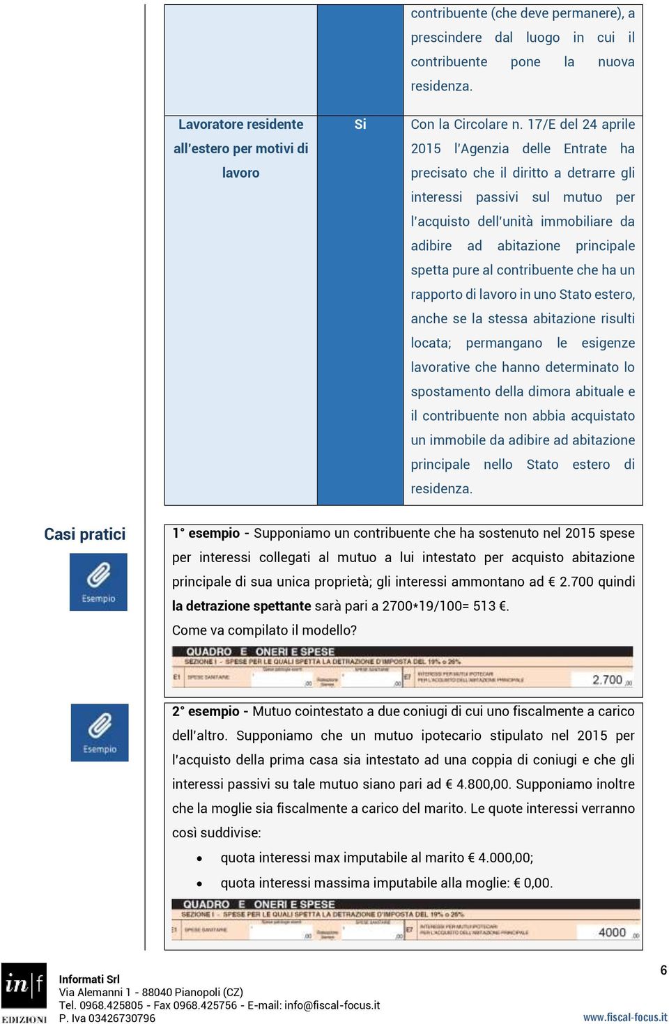 pure al contribuente che ha un rapporto di lavoro in uno Stato estero, anche se la stessa abitazione risulti locata; permangano le esigenze lavorative che hanno determinato lo spostamento della