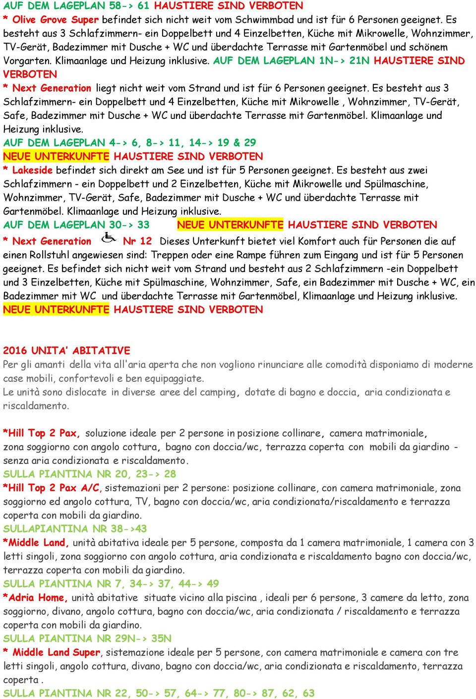 Klimaanlage und Heizung inklusive. AUF DEM LAGEPLAN 1N-> 21N HAUSTIERE SIND VERBOTEN * Next Generation liegt nicht weit vom Strand und ist für 6 Personen geeignet.