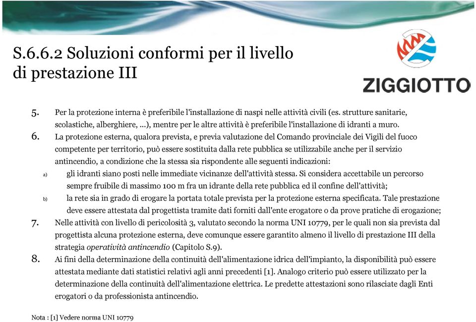 La protezione esterna, qualora prevista, e previa valutazione del Comando provinciale dei Vigili del fuoco competente per territorio, può essere sostituita dalla rete pubblica se utilizzabile anche