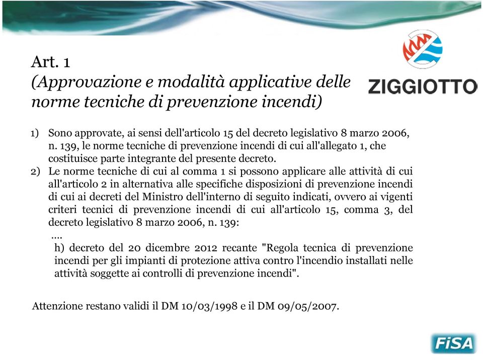 2) Le norme tecniche di cui al comma 1 si possono applicare alle attività di cui all'articolo 2 in alternativa alle specifiche disposizioni di prevenzione incendi di cui ai decreti del Ministro