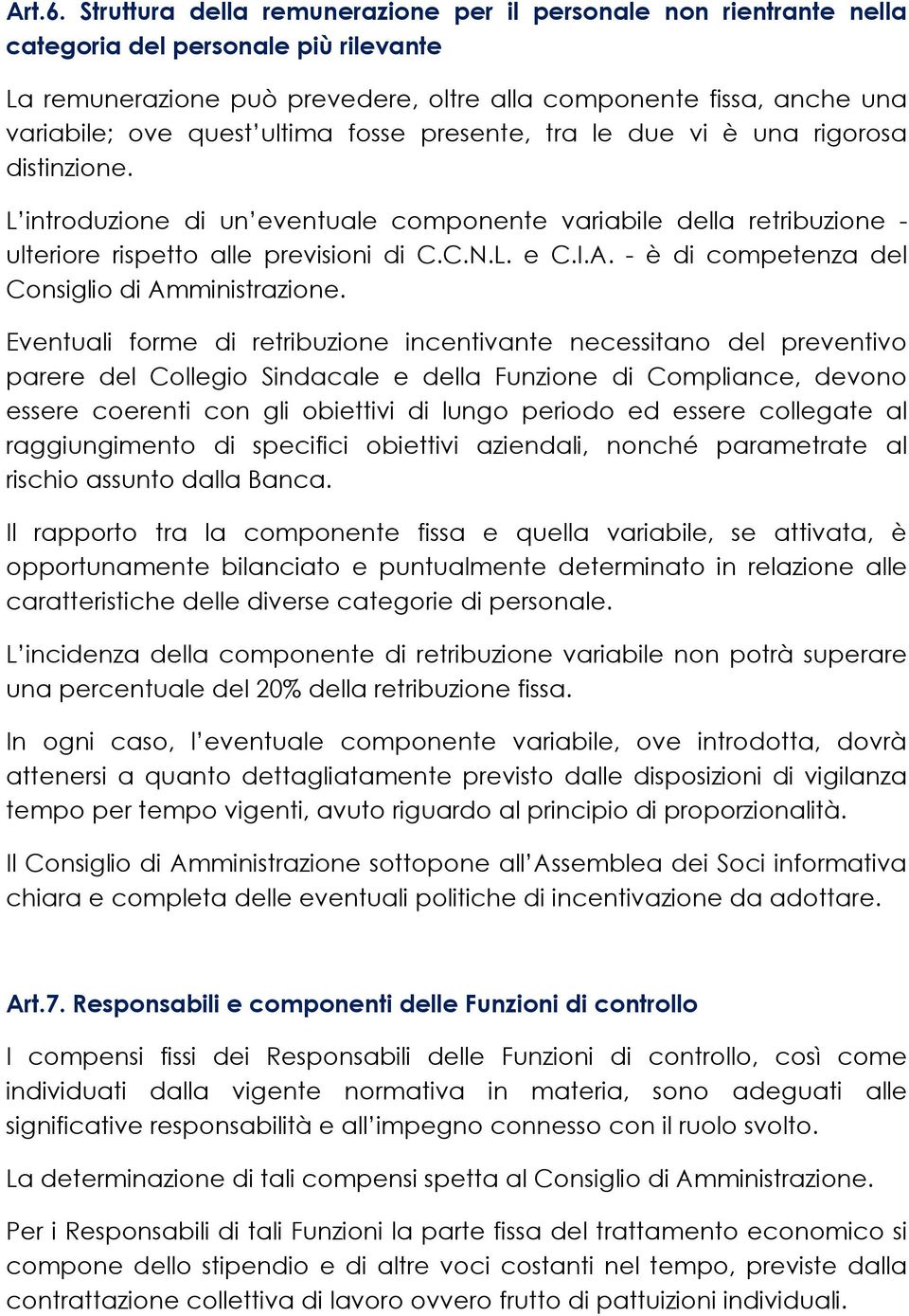 ultima fosse presente, tra le due vi è una rigorosa distinzione. L introduzione di un eventuale componente variabile della retribuzione - ulteriore rispetto alle previsioni di C.C.N.L. e C.I.A.