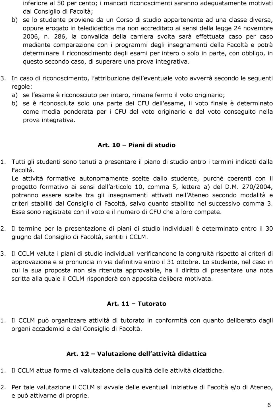 286, la convalida della carriera svolta sarà effettuata caso per caso mediante comparazione con i programmi degli insegnamenti della Facoltà e potrà determinare il riconoscimento degli esami per