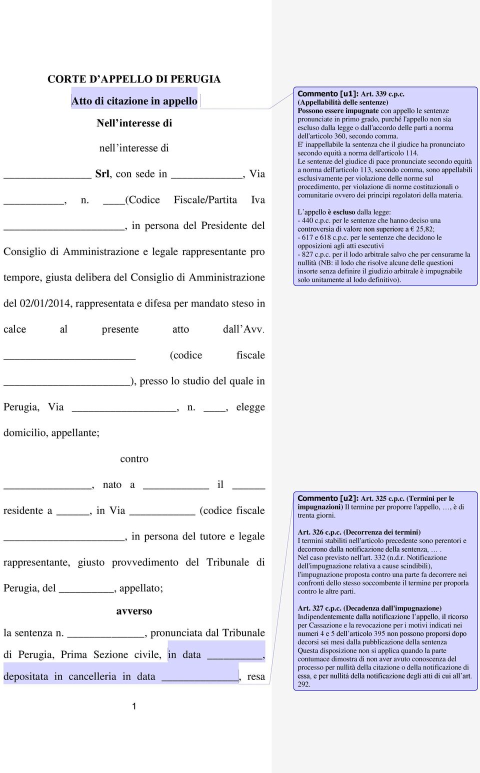 p.c. (Appellabilità delle sentenze) Possono essere impugnate con appello le sentenze pronunciate in primo grado, purché l'appello non sia escluso dalla legge o dall'accordo delle parti a norma