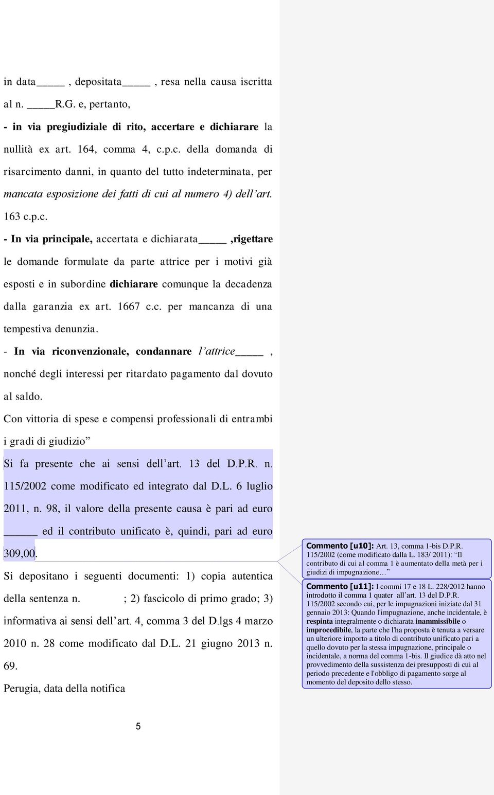 1667 c.c. per mancanza di una tempestiva denunzia. - In via riconvenzionale, condannare l attrice, nonché degli interessi per ritardato pagamento dal dovuto al saldo.