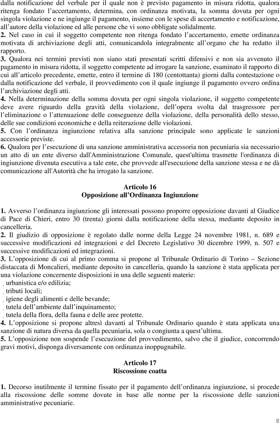 Nel caso in cui il soggetto competente non ritenga fondato l accertamento, emette ordinanza motivata di archiviazione degli atti, comunicandola integralmente all organo che ha redatto il rapporto. 3.