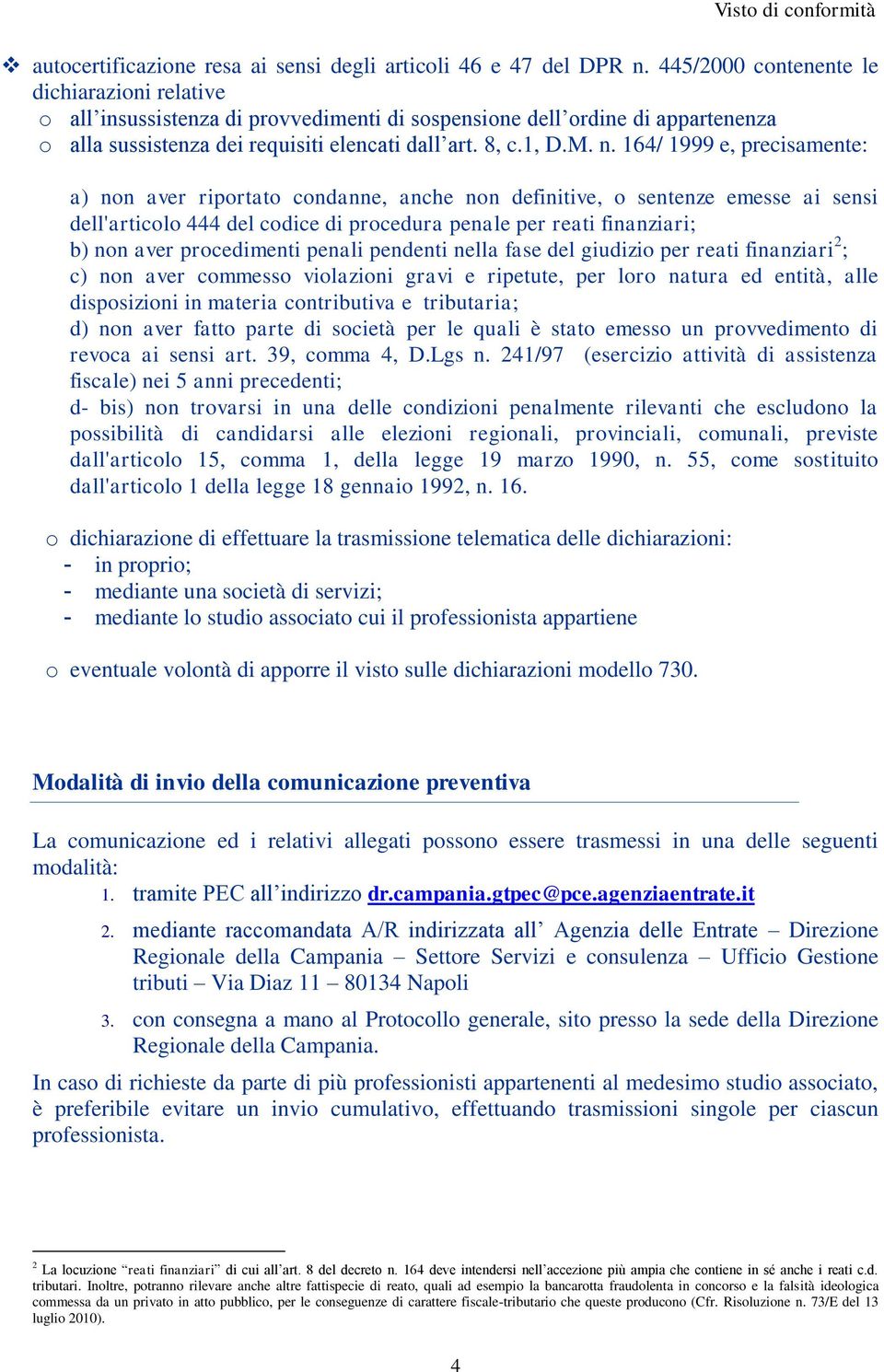 164/ 1999 e, precisamente: a) non aver riportato condanne, anche non definitive, o sentenze emesse ai sensi dell'articolo 444 del codice di procedura penale per reati finanziari; b) non aver