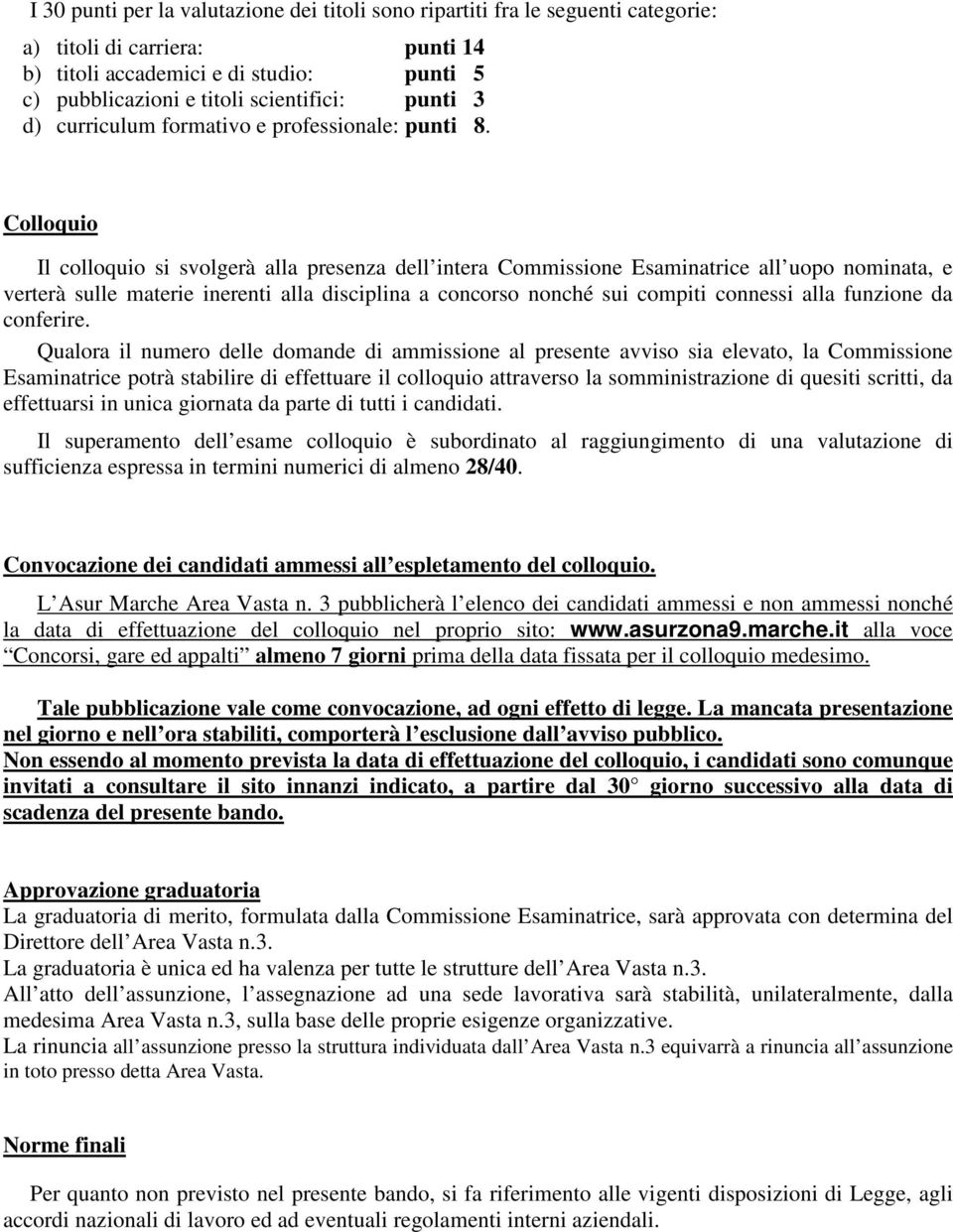 Colloquio Il colloquio si svolgerà alla presenza dell intera Commissione Esaminatrice all uopo nominata, e verterà sulle materie inerenti alla disciplina a concorso nonché sui compiti connessi alla