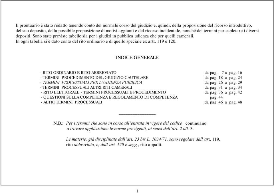 In ogni tabella si è dato conto del rito ordinario e di quello speciale ex artt. 119 e 120. INDICE GENERALE - RITO ORDINARIO E RITO ABBREVIATO da pag. 7 a pag.