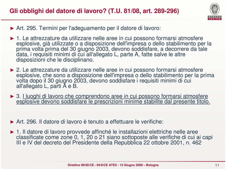 devono soddisfare, a decorrere da tale data, i requisiti minimi di cui all'allegato L, parte A, fatte salve le altre disposizioni che le disciplinano. 2.