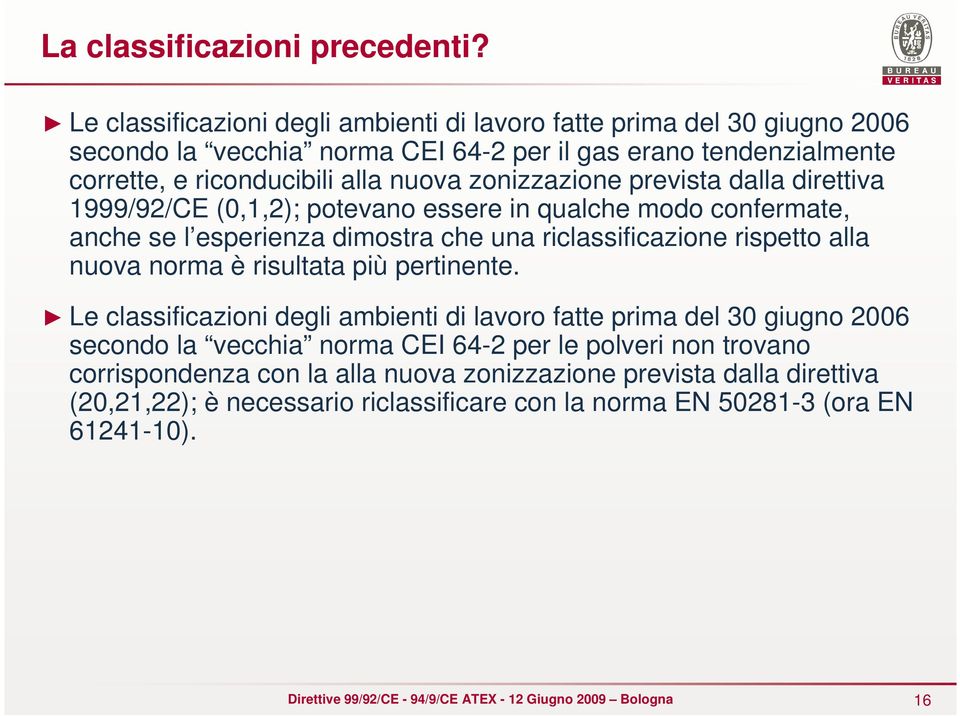 zonizzazione prevista dalla direttiva 1999/92/CE (0,1,2); potevano essere in qualche modo confermate, anche se l esperienza dimostra che una riclassificazione rispetto alla nuova