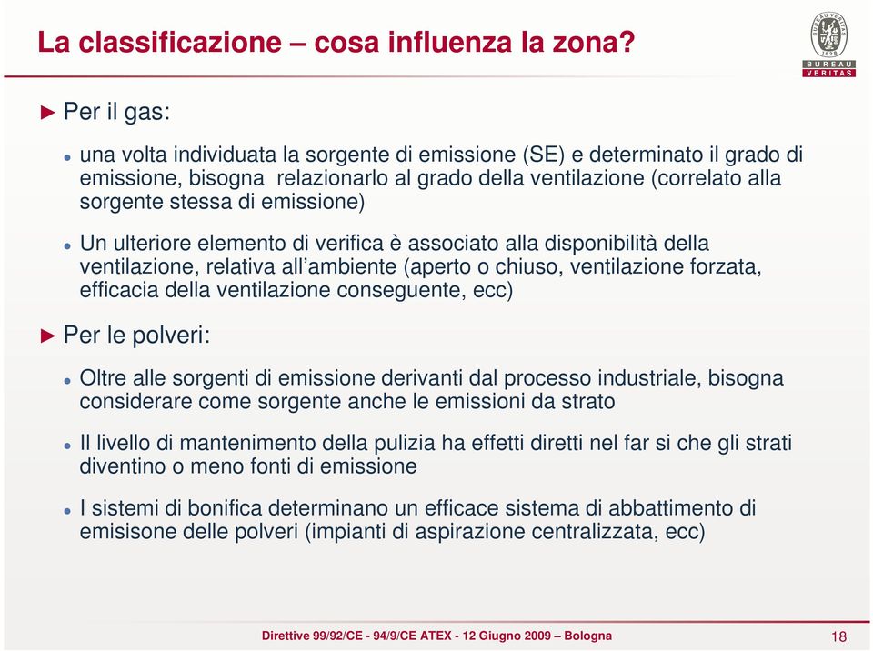 ulteriore elemento di verifica è associato alla disponibilità della ventilazione, relativa all ambiente (aperto o chiuso, ventilazione forzata, efficacia della ventilazione conseguente, ecc) Per le