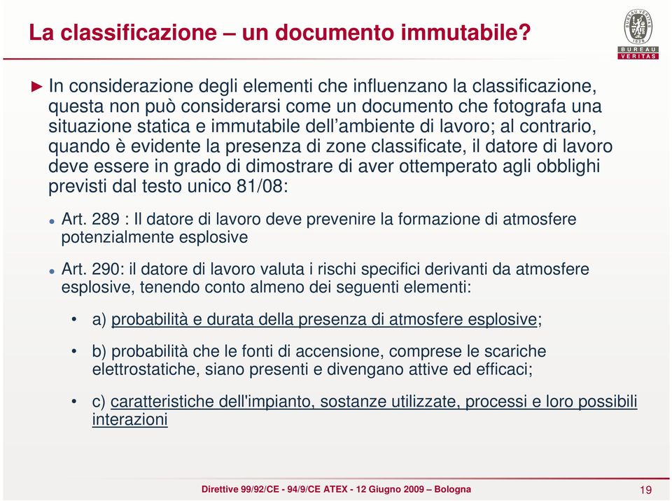 contrario, quando è evidente la presenza di zone classificate, il datore di lavoro deve essere in grado di dimostrare di aver ottemperato agli obblighi previsti dal testo unico 81/08: Art.