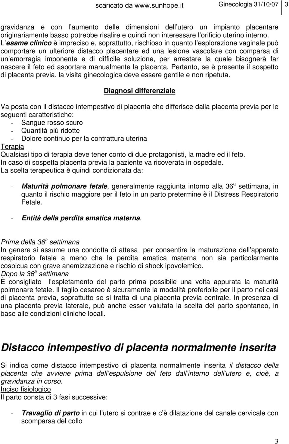 e di difficile soluzione, per arrestare la quale bisognerà far nascere il feto ed asportare manualmente la placenta.