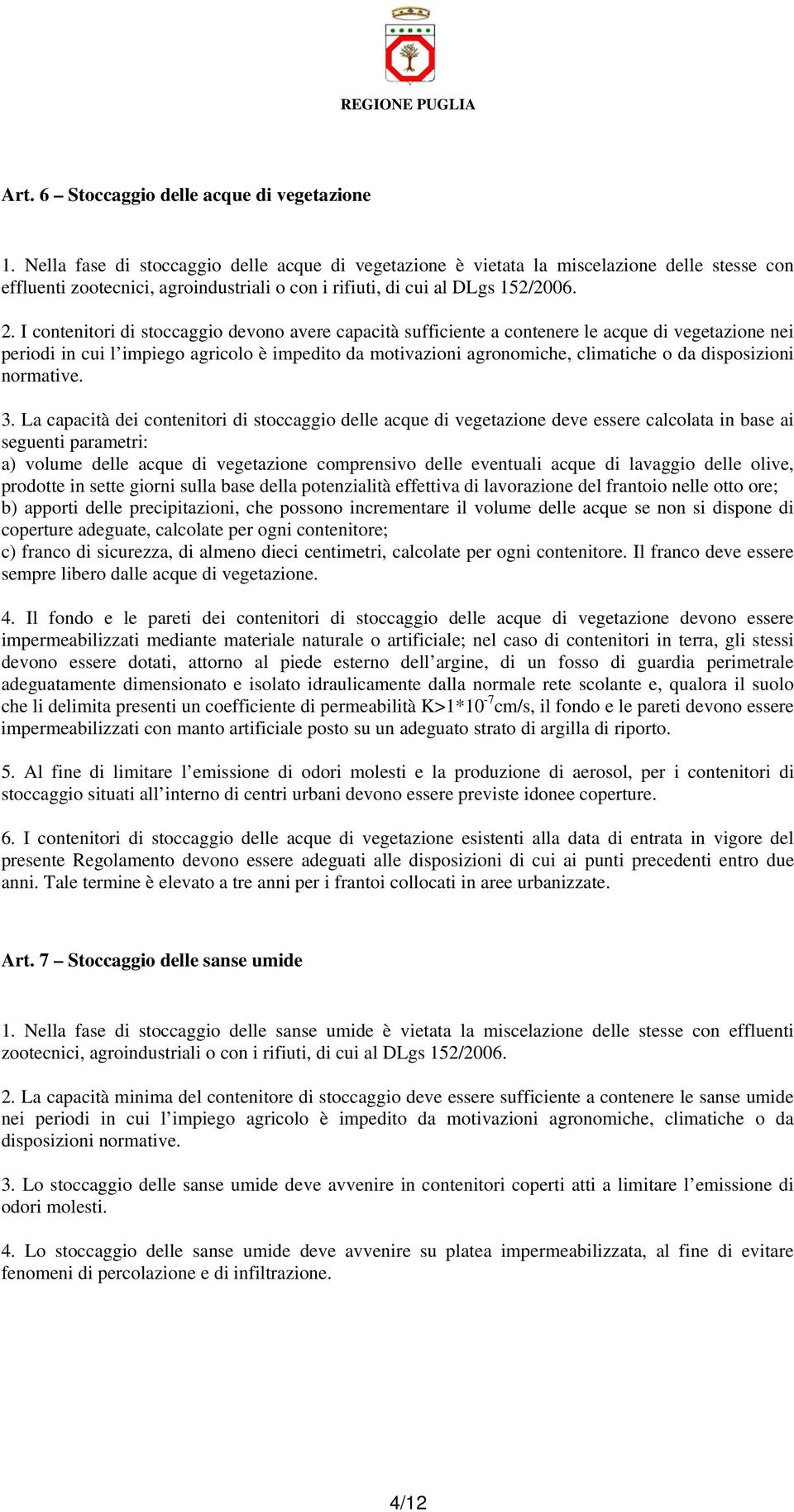 I contenitori di stoccaggio devono avere capacità sufficiente a contenere le acque di vegetazione nei periodi in cui l impiego agricolo è impedito da motivazioni agronomiche, climatiche o da