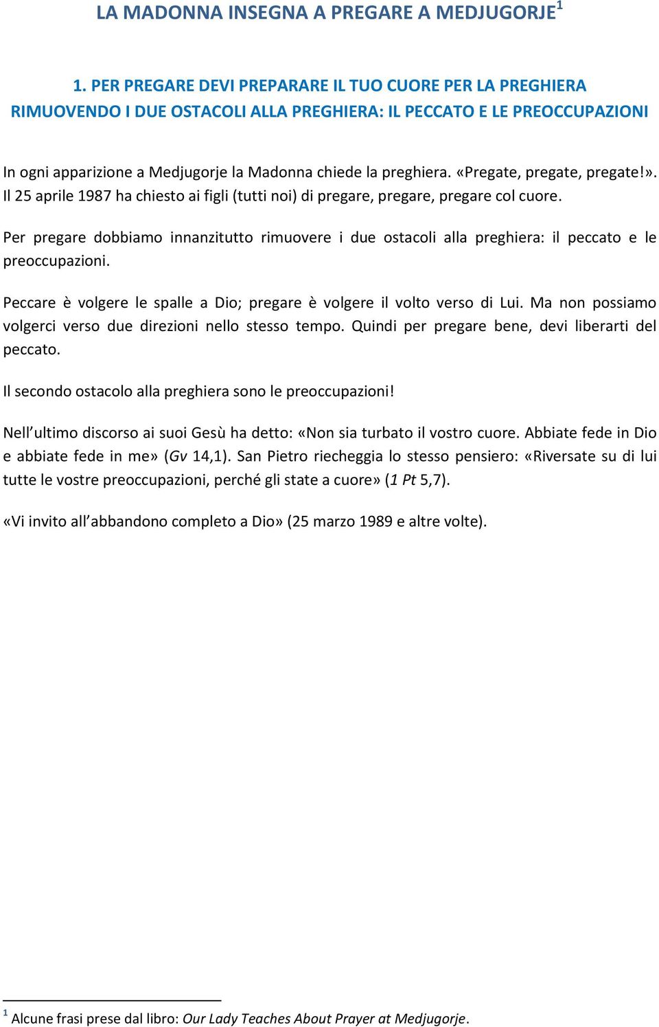 «Pregate, pregate, pregate!». Il 25 aprile 1987 ha chiesto ai figli (tutti noi) di pregare, pregare, pregare col cuore.