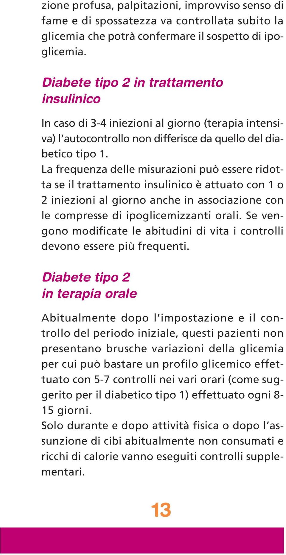 La frequenza delle misurazioni può essere ridotta se il trattamento insulinico è attuato con 1 o 2 iniezioni al giorno anche in associazione con le compresse di ipoglicemizzanti orali.