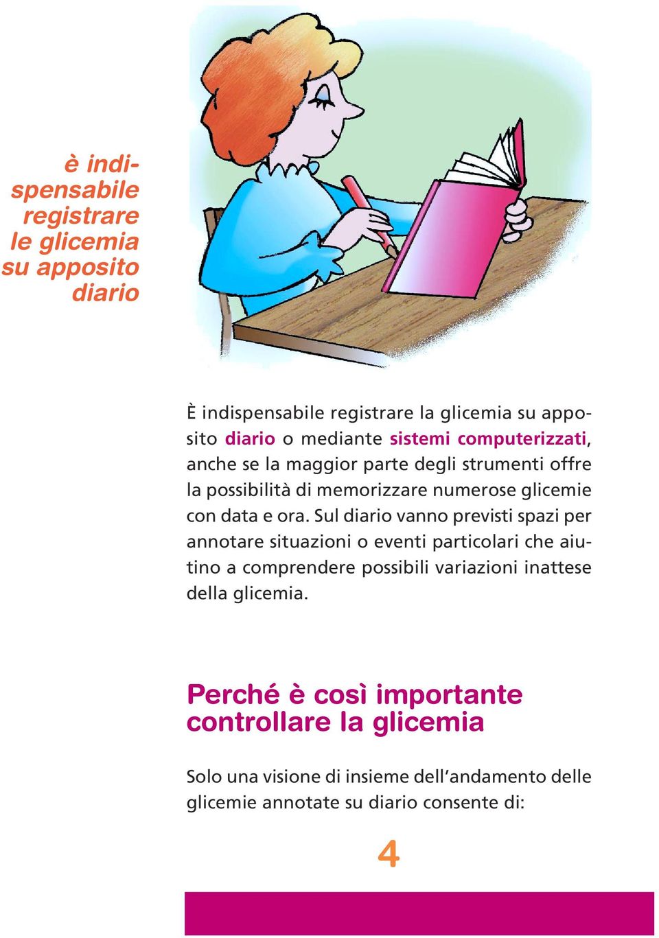 Sul diario vanno previsti spazi per annotare situazioni o eventi particolari che aiutino a comprendere possibili variazioni inattese della