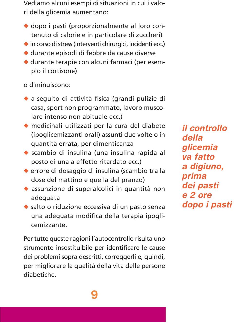 ) durante episodi di febbre da cause diverse durante terapie con alcuni farmaci (per esempio il cortisone) o diminuiscono: a seguito di attività fisica (grandi pulizie di casa, sport non programmato,