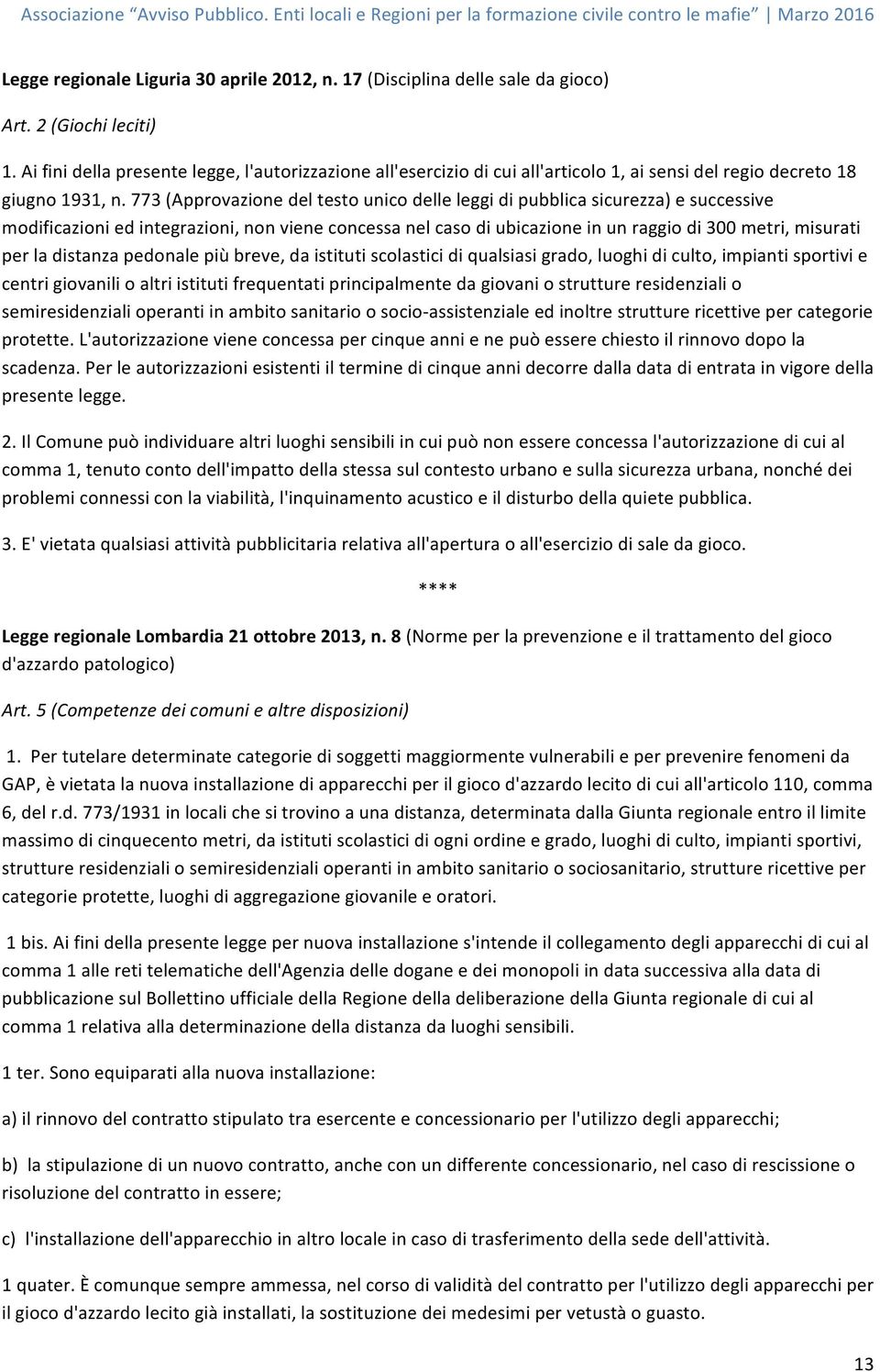 773 (Approvazione del testo unico delle leggi di pubblica sicurezza) e successive modificazioni ed integrazioni, non viene concessa nel caso di ubicazione in un raggio di 300 metri, misurati per la