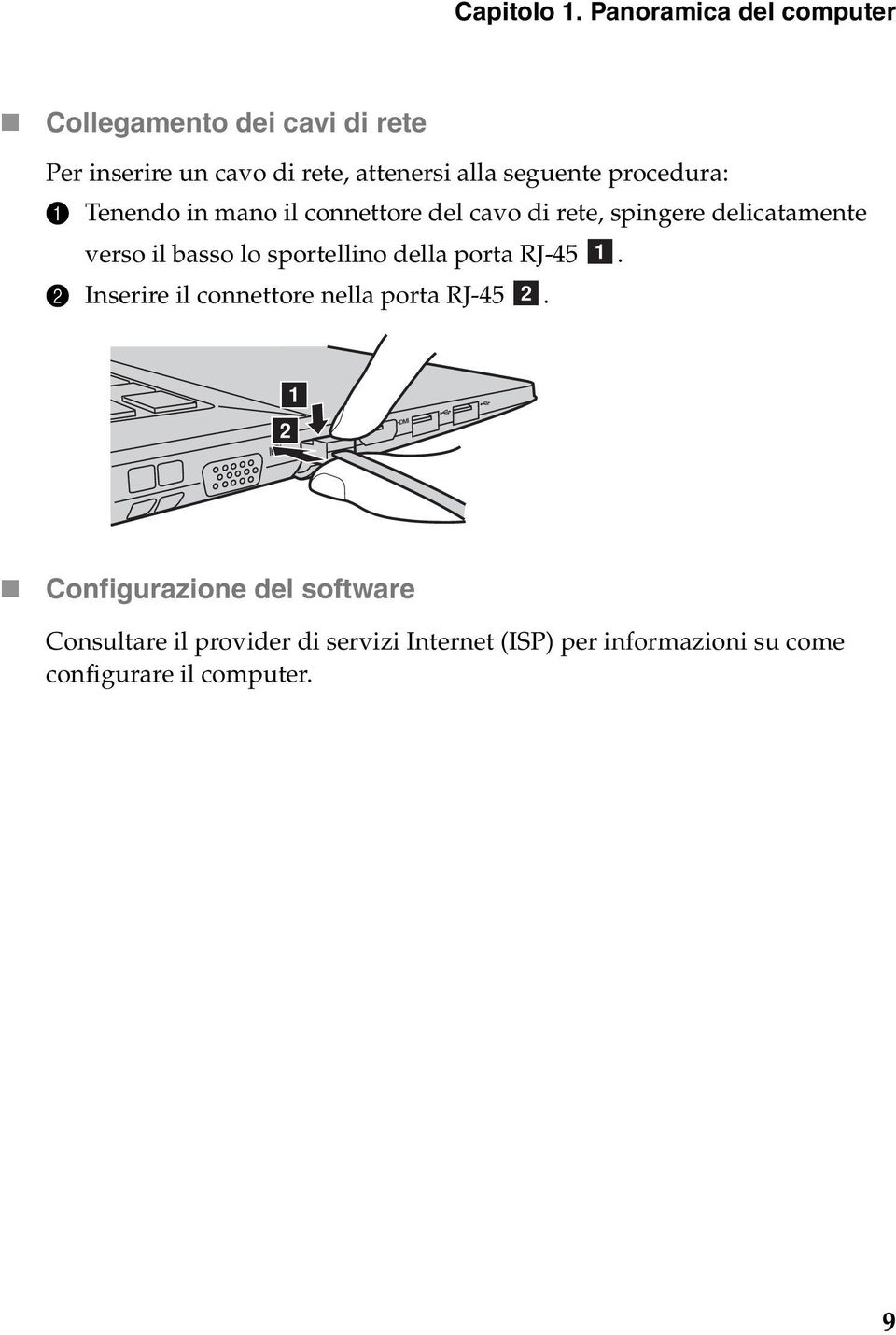 procedura: 1 Tenendo in mano il connettore del cavo di rete, spingere delicatamente verso il basso lo