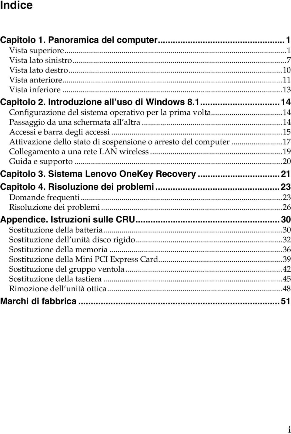 ..15 Attivazione dello stato di sospensione o arresto del computer...17 Collegamento a una rete LAN wireless...19 Guida e supporto...20 Capitolo 3. Sistema Lenovo OneKey Recovery... 21 Capitolo 4.