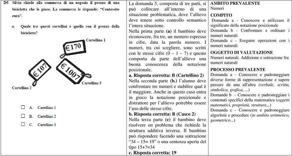 I numeri, tra cui scegliere, sono scritti con le stesse cifre (0 1 7) e questo comporta da parte dell allievo una buona conoscenza della notazione posizionale. a. Risposta corretta: B (Cartellino 2) Nella seconda parte (b.