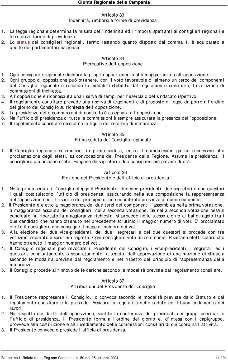 Ogni consigliere regionale dichiara la propria appartenenza alla maggioranza o all opposizione. 2.