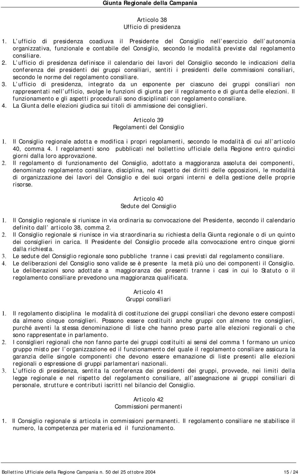 2. L ufficio di presidenza definisce il calendario dei lavori del Consiglio secondo le indicazioni della conferenza dei presidenti dei gruppi consiliari, sentiti i presidenti delle commissioni