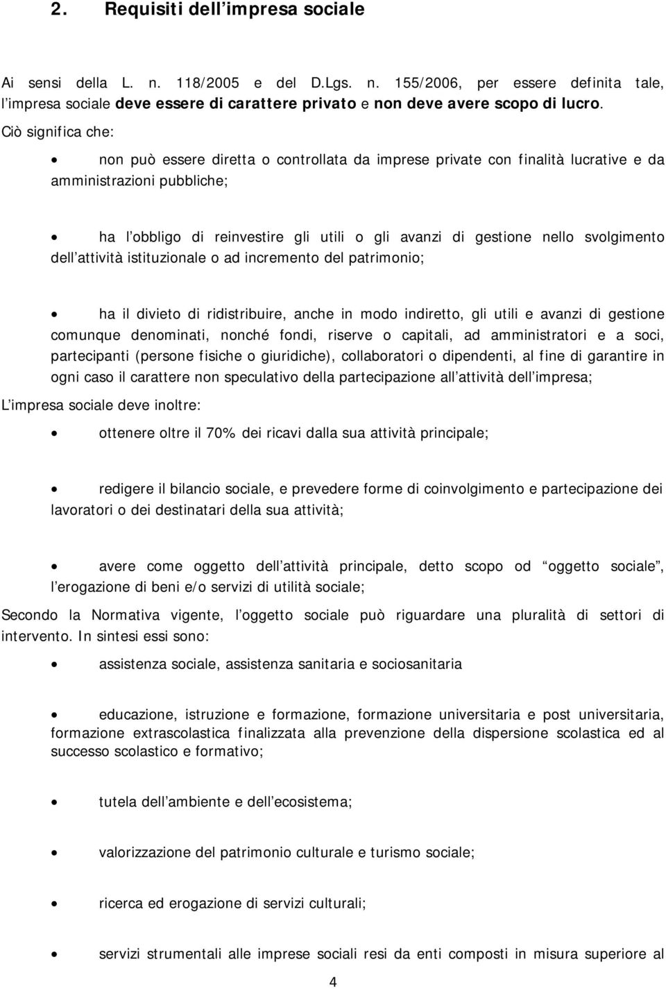 svolgimento dell attività istituzionale o ad incremento del patrimonio; ha il divieto di ridistribuire, anche in modo indiretto, gli utili e avanzi di gestione comunque denominati, nonché fondi,